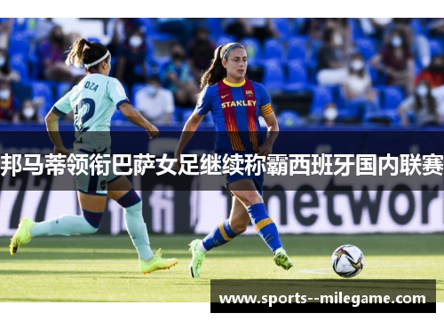 邦马蒂领衔巴萨女足继续称霸西班牙国内联赛