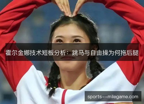 霍尔金娜技术短板分析：跳马与自由操为何拖后腿